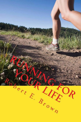 Running For Your Life: Taking Back Your Life And Improving Your Health, One Small Step At A Time
