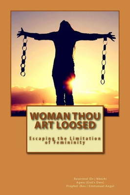 Woman Thou Art Loosed: Escaping The Limitation Of Femininity