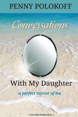 Conversations With My Daughter: A Perfect Mirror Of Me (Conversations Worth Having)