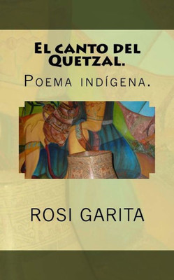 El Canto Del Quetzal.: Poema Indígena. (Spanish Edition)