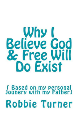 Why I Believe God & Free Will Do Exist Why I Believe God & Free Will Do Exist