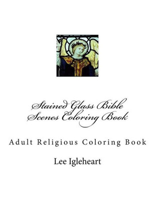 Stained Glass Bible Scenes Coloring Book: Adult Religious Coloring Book (Stained Glass Series Of Adult Coloring Books)
