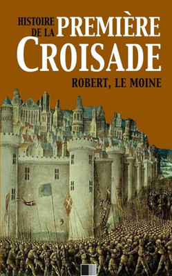Histoire De La Première Croisade (French Edition)