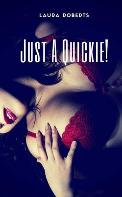 Just A Quickie!: 9 Erotic Shorts (Quickies Anthology)