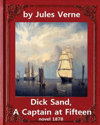 Dick Sand, A Captain At Fifteen (1878) Novel By Jules Verne (Original Version): Illustrated