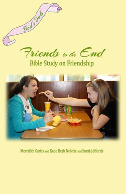 God'S Girls Friends To The End: A Bible Study On Friendship