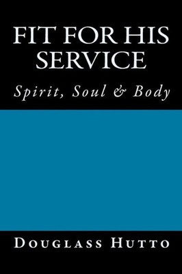 Fit For His Service: Spirit, Soul & Body