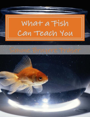 What A Fish Can Teach You: And Other Poems