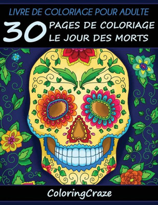 Livre De Coloriage Pour Adulte: 30 Pages De Coloriage Le Jour Des Morts, SErie De Livre De Coloriage Pour Adulte Par Coloringcraze (Collection Toussaint) (French Edition)