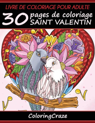 Livre De Coloriage Pour Adulte: 30 Pages De Coloriage Saint Valentin, SErie De Livre De Coloriage Pour Adulte Par Coloringcraze (Collection Je T'Aime) (French Edition)