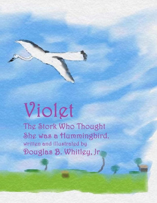 Violet: The Stork Who Thought She Was A Hummingbird