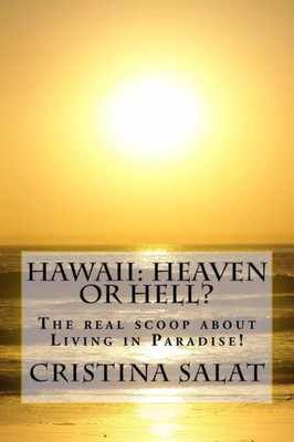 Hawaii: Heaven Or Hell?: The Real Scoop About Living In Paradise! (Experience Hawaii)