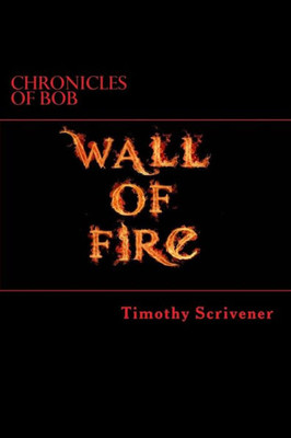 Wall Of Fire (Chronicles Of Bob)