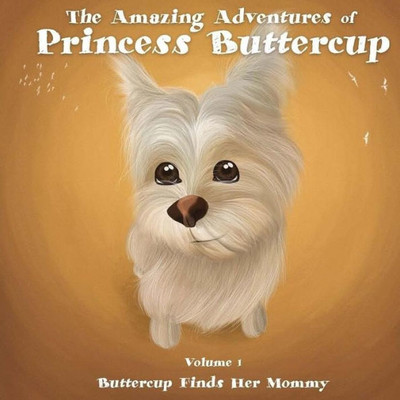 The Amazing Adventures Of Princess Buttercup: Vol 1 Buttercup Finds Her Mommy