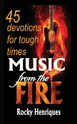 Music From The Fire: 45 Devotions For Tough Times