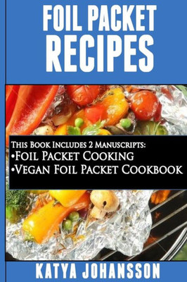 Foil Packet Recipes: 2 Manuscripts Bundle: Foil Packet Cooking, Vegan Foil Packet Cookbook