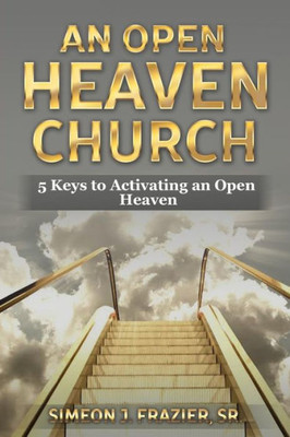 An Open Heaven Church: 5 Keys To Activating An Open Heaven Church