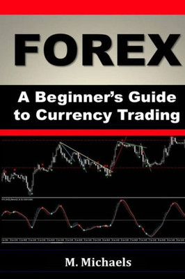 Forex - A Beginner'S Guide To Currency Trading (Forex, Forex For Beginners, Make Money Online, Currency Trading, Foreign Exchange, Trading Strategies, Day Trading)