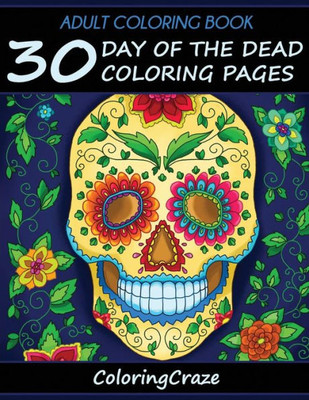 Adult Coloring Book: 30 Day Of The Dead Coloring Pages, Día De Los Muertos (Day Of The Dead Collection)
