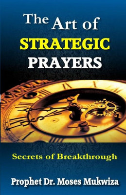 The Art Of Strategic Prayers: Secrets Of Breakthrough