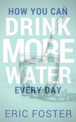 How You Can Drink More Water Every Day (Drink Healthy)