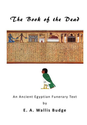 The Book Of The Dead: An Ancient Egyptian Funerary Text (Ancient Egyptian Text'S - The Book Of The Dead)