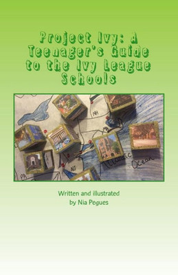 Project Ivy: A Teenager'S Guide To The Ivy League Schools