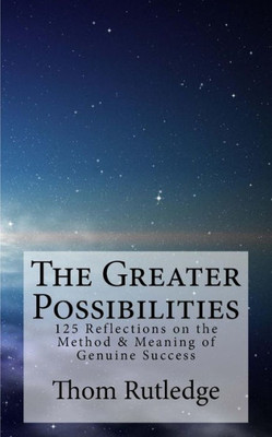 The Greater Possibilities: Reflections Of The Method & Meaning Of Genuine Success