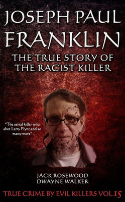 Joseph Paul Franklin: The True Story Of The Racist Killer: Historical Serial Killers And Murderers (True Crime By Evil Killers)