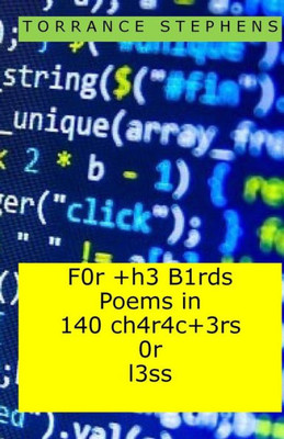 F0R +H3 B1Rds Poems In 140 Ch4R4C+3Rs 0R L3Ss: (For The Birds Poems In 140 Characters Of Less)