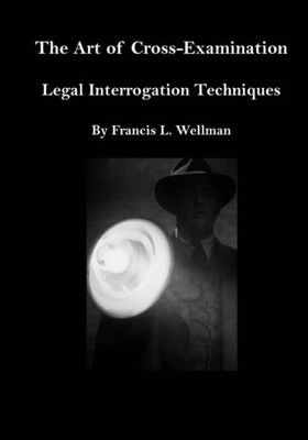 The Art Of Cross-Examination: Legal Interrogation Techniques