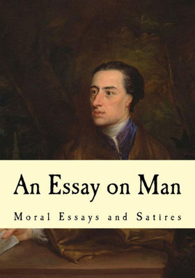 An Essay On Man: Moral Essays And Satires (Alexander Pope)