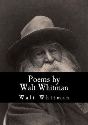 Poems By Walt Whitman (Poems By Walt Whitman - A New Edition)