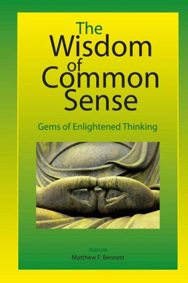 The Wisdom Of Common Sense: Gems Of Enlightened Thinking