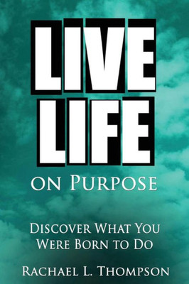 Live Life On Purpose: Discover What You Were Born To Do-The Simple, Step-By-Step Guide To Successfully Start Your Perfect Business Or Find Your Dream Job (The Happy Life) (Volume 1)
