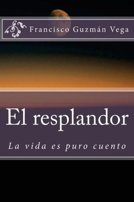 El Resplandor: La Vida Es Puro Cuento (Spanish Edition)