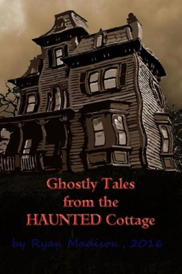 Ghostly Tales From The Haunted Cottage (Haunted Cottage Stories)