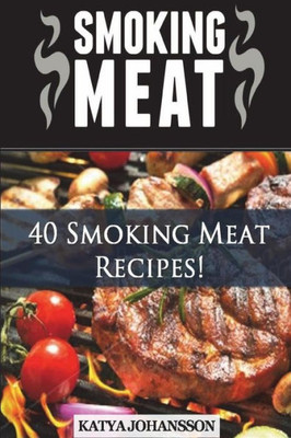 Smoking Meat: 40 Smoking Meat Recipes