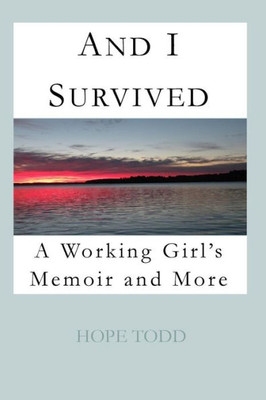 And I Survived:: A Working Girl'S Memoir And More