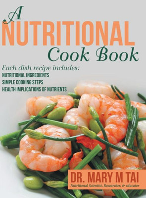 A Nutritional Cook Book: Each Dish Recipe Includes: Nutritional Ingredients Simple Cooking Steps Health Implications Of Nutrients