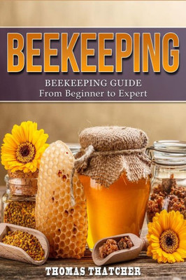 Beekeeping: Beekeeping Guide From Beginner To Expert (Beekeeping, Homesteading, Self Sufficiency)