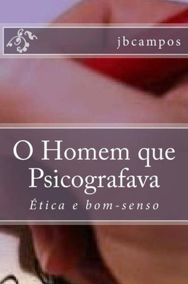 O Homem Que Psicografava: Etica E Bom-Senso (Portuguese Edition)