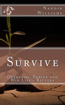 Survive: Overcome, Thrive And Win Life'S Battles