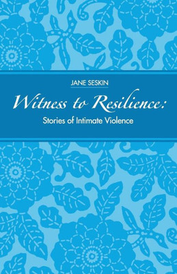 Witness To Resilience: Stories Of Intimate Violence