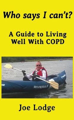 Who Says I Can'T?: A Guide To Living Well With Copd