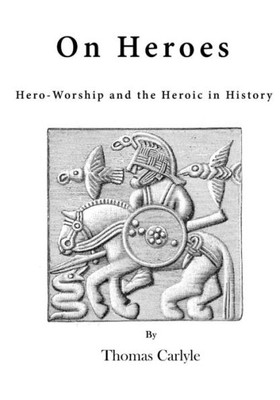 On Heroes: Hero-Worship And The Heroic In History