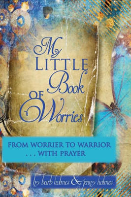 My Little Book Of Worries: From Worrier To Warrior - Prayer: From Worrier To Warrior - Prayer