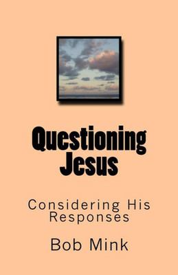 Questioning Jesus: Considering His Responses