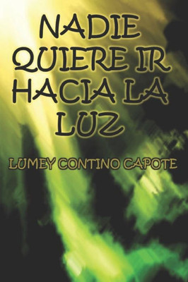 Nadie Quiere Ir Hacia La Luz (Spanish Edition)