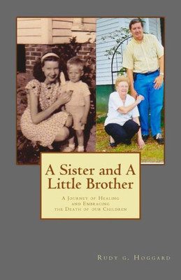A Sister And A Little Brother: A Journey Of Healing And Embracing The Death Of Our Children